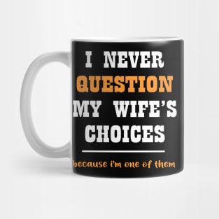 I never question my wife's choices because i'm one of them Mug